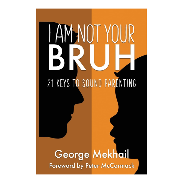 I Am Not Your Bruh - 21 Keys to Sound Parenting